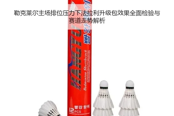 勒克莱尔主场排位压力下法拉利升级包效果全面检验与赛道走势解析